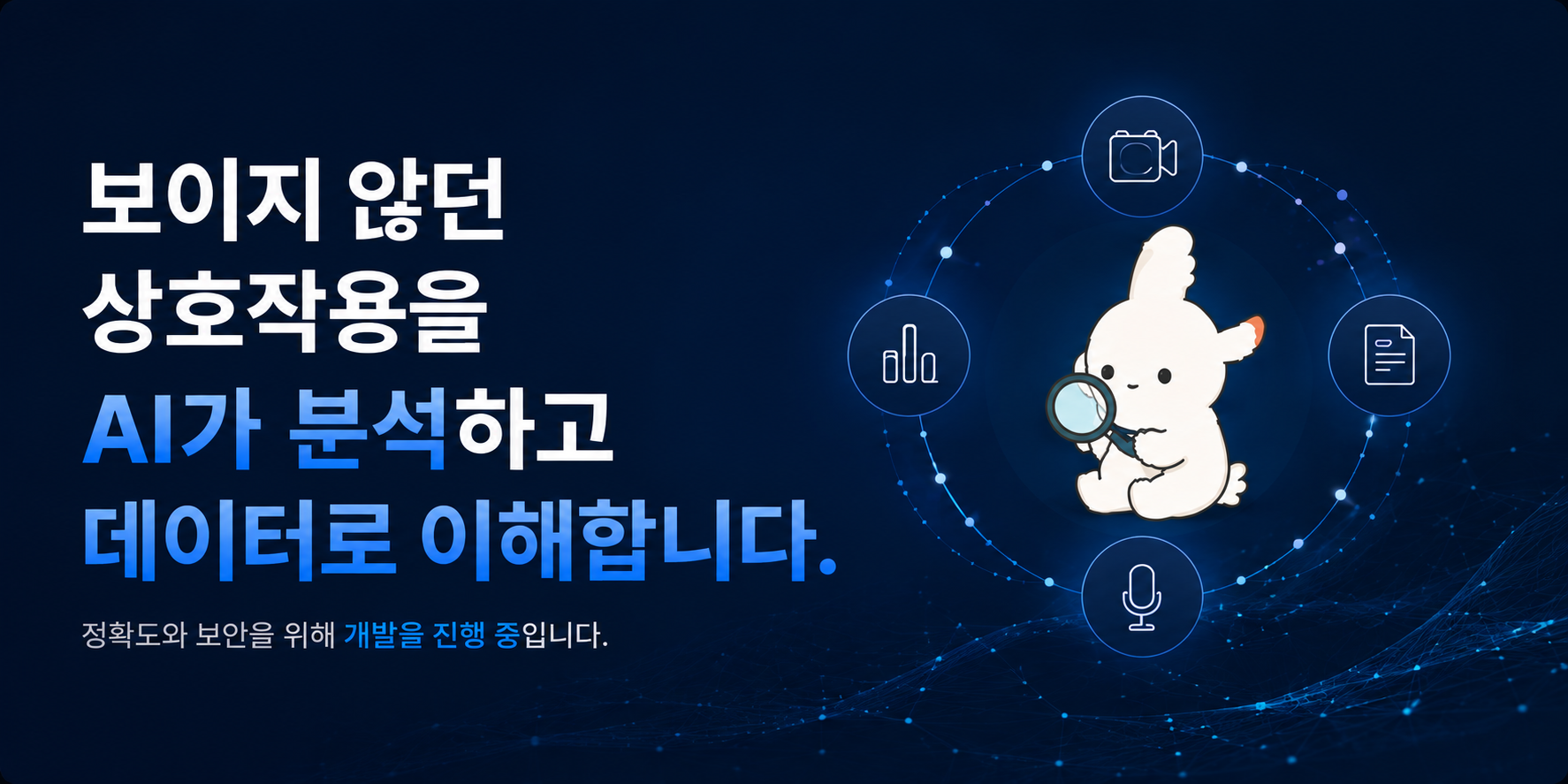 보이지 않던 상호작용을 AI가 분석하고 데이터로 이해합니다. 정확도와 보안을 위해 개발을 진행 중입니다.